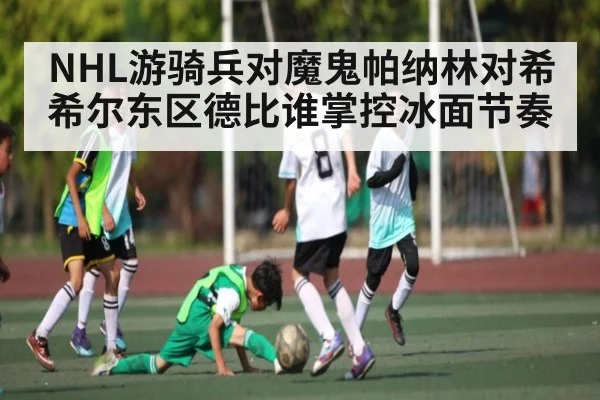 NHL游骑兵对魔鬼帕纳林对希希尔东区德比谁掌控冰面节奏