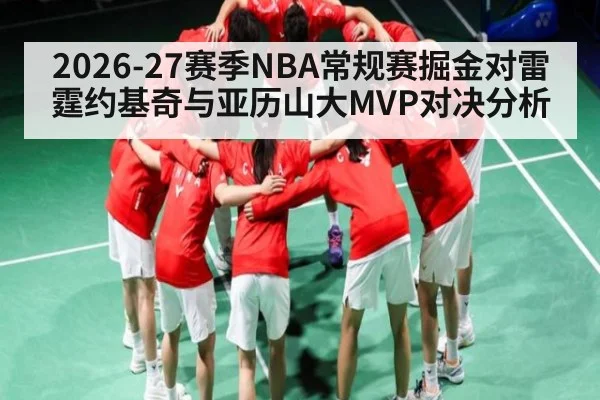 2026-27赛季NBA常规赛掘金对雷霆约基奇与亚历山大MVP对决分析